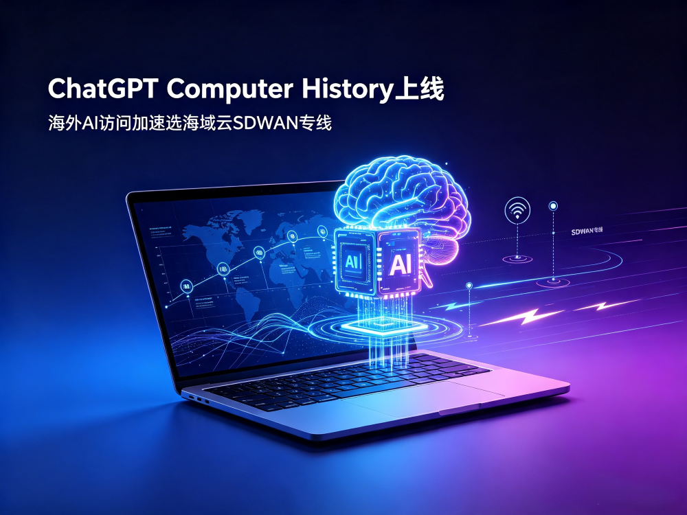 ChatGPT 新增Computer History 能力，企业用好海外AI，稳定网络是底座